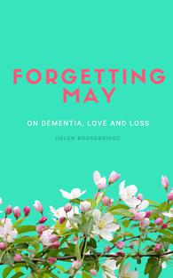 Forgetting May: On dementia, love and loss