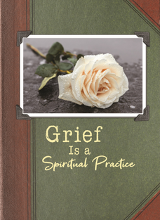 Grief is a Spiritual Practice (free booklet)