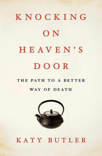 Knocking on Heaven's Door: The Path to a Better Way of Death by Katy Butler
