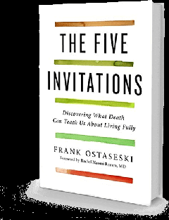 The Five Invitations: Discovering What Death Can Teach Us About Living Fully.